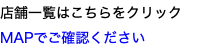 店舗一覧はこちらをクリック MAPでご確認ください